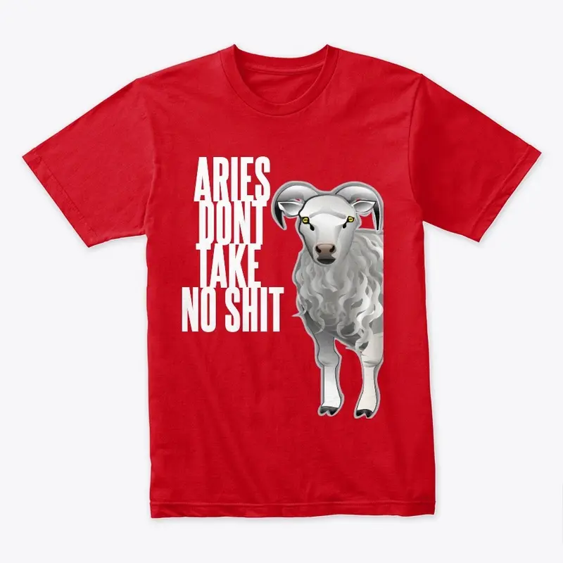 Aries Don't Take no Shit